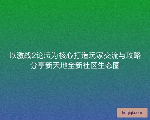 以激战2论坛为核心打造玩家交流与攻略分享新天地全新社区生态圈