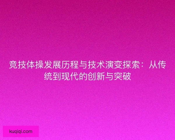 竞技体操发展历程与技术演变探索：从传统到现代的创新与突破