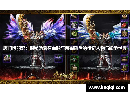 唐门惊羽宏：揭秘隐藏在血脉与荣耀背后的传奇人物与纷争世界