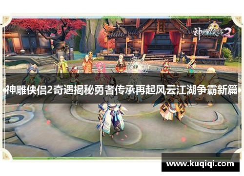 神雕侠侣2奇遇揭秘勇者传承再起风云江湖争霸新篇