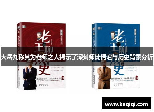 大岳丸称其为老师之人揭示了深刻师徒情谊与历史背景分析